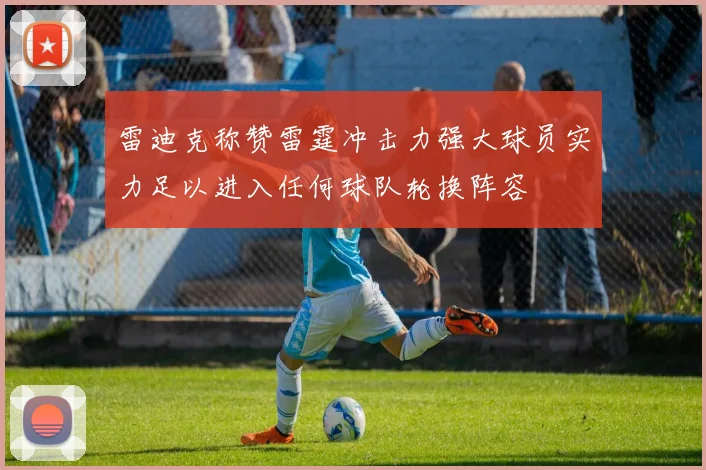 雷迪克称赞雷霆冲击力强大球员实力足以进入任何球队轮换阵容